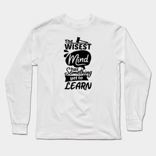 The Wisest Mind Has Something Yet To Learn Long Sleeve T-Shirt